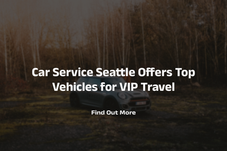 Black Car Service Seattle Offers Top Vehicles for VIP Travel