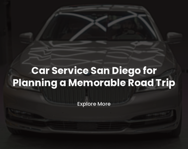 Car Service San Diego for Planning a Memorable Road Trip