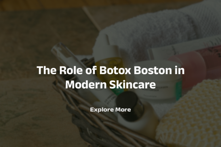 The Role of Botox Boston in Modern Skincare