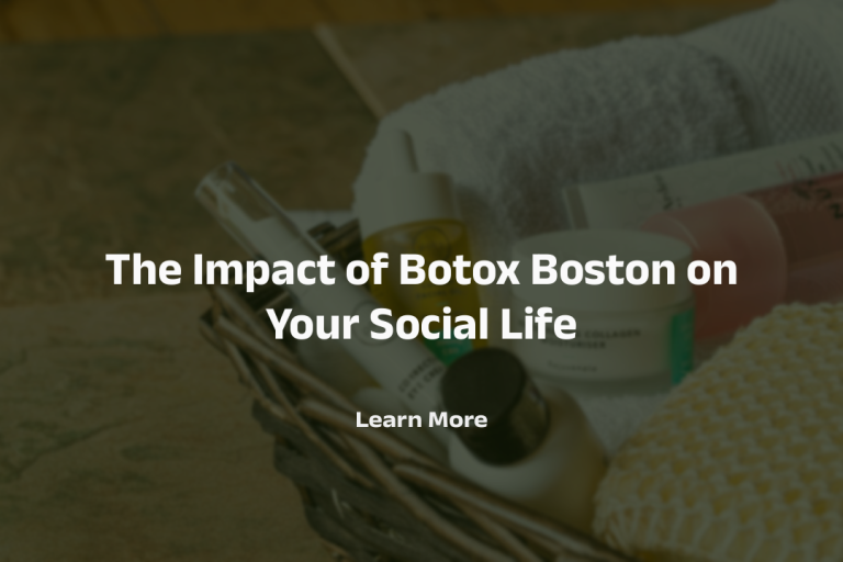 The Impact of Botox Boston on Your Social Life